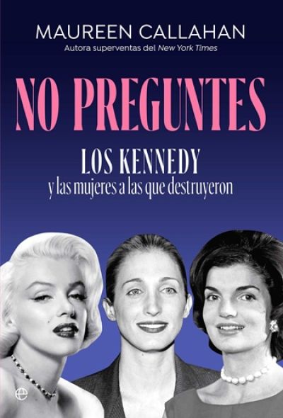 NO PREGUNTES. Los Kennedy y las mujeres a las que destruyeron
