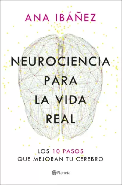 Portada de NEUROCIENCIA PARA LA VIDA REAL. Los 10 pasos que mejoran tu cerebro