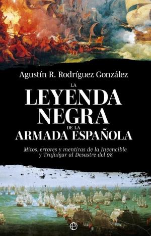 Portada de LA LEYENDA NEGRA DE LA ARMADA ESPAÑOLA. Mitos, errores y mentiras de la Invencible y Trafalgar al desastre del 98