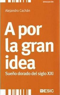 Portada de A POR LA GRAN IDEA. Sueño dorado del siglo XXI