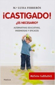 Portada de ¡CASTIGADO! ¿Es necesario? Alternativas educativas, ingeniosas y eficaces