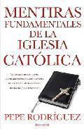 MENTIRAS FUNDAMENTALES DE LA IGLESIA CATÓLICA