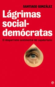 Portada de LÁGRIMAS SOCIALDEMÓCRATAS. El desparrame sentimental del zapaterismo