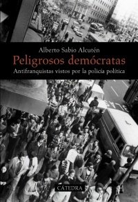 Portada de PELIGROSOS DEMÓCRATAS. Antifranquistas vistos por la policía política