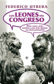 Portada de LOS LEONES DEL CONGRESO. Peleas, amores, pactos, amistades y vicios de los diputados: una crónica parlamentaria