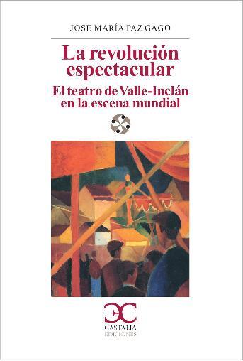 Portada de LA REVOLUCIÓN ESPECTACULAR. El teatro de Valle-Inclán en la escena española