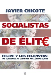 Portada de SOCIALISTAS DE ÉLITE. Felipe y los felipistas: de Suresnes al club del millón de euros