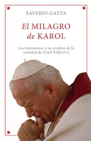 EL MILAGRO DE KAROL. Los testimonios y las pruebas de la santidad de Juan Pablo II