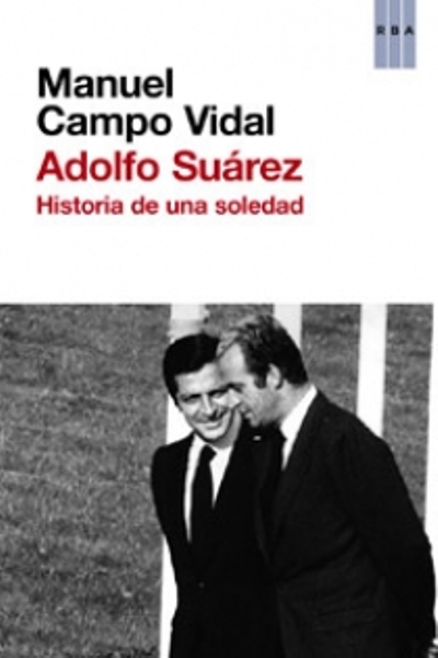 ADOLFO SUÁREZ. Historia de una soledad