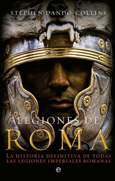 Portada de LEGIONES DE ROMA. La historia definitiva de todas las legiones imperiales romanas