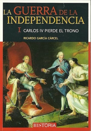 Portada de LA GUERRA DE LA INDEPENDENCIA. Carlos IV pierde el trono