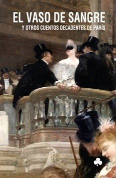 Portada de EL VASO DE SANGRE Y OTROS CUENTOS DECADENTES DE PARÍS