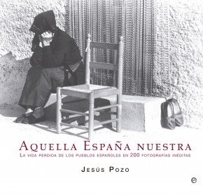 Portada de AQUELLA ESPAÑA NUESTRA. La vida perdida de los pueblos españoles en 200 fotografías inéditas