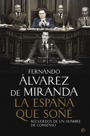 Portada de LA ESPAÑA QUE SOÑÉ. Recuerdos de un hombre de consenso