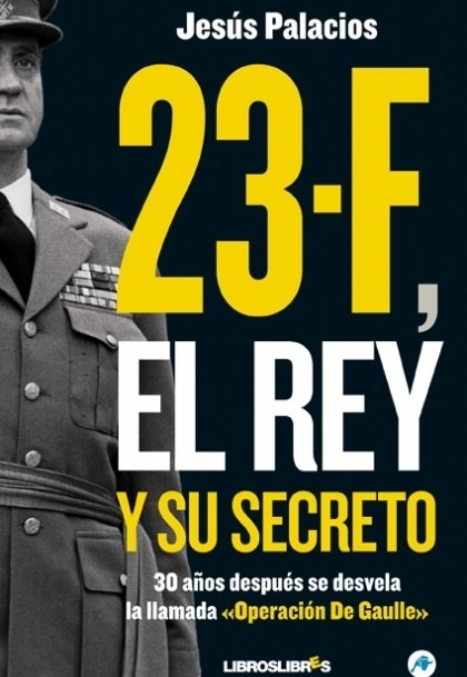 Portada de 23-F, EL REY Y SU SECRETO. 30 años después se desvela la llamada operación De Gaulle