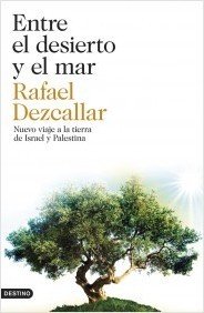 Portada de ENTRE EL DESIERTO Y EL MAR. Nuevo viaje a la tierra de Israel y Palestina