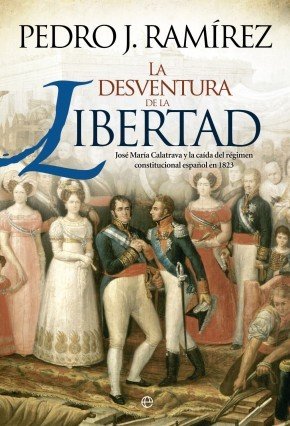 Portada de LA DESVENTURA DE LA LIBERTAD. José María Calatrava y la caída del régimen constitucional español en 1823