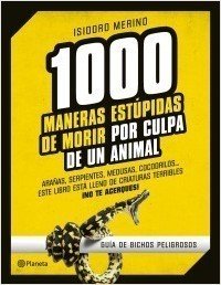 1000 MANERAS ESTÚPIDAS DE MORIR POR CULPA DE UN ANIMAL. Guía de bichos peligrosos
