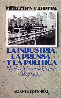 Portada de LA INDUSTRIA, LA PRENSA Y LA POLÍTICA. Nicolás María de Urgoiti (1869-1951)