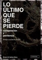 Portada de LO ÚLTIMO QUE SE PIERDE. Conspiración y penitencia