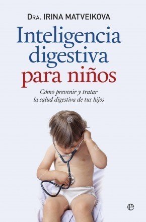 INTELIGENCIA DIGESTIVA PARA NIÑOS. Cómo prevenir y tratar la salud digestiva de tus hijos