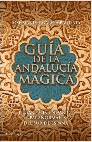 Portada de GUÍA DE LA ANDALUCÍA MÁGICA. Lugares legendarios y paranormales del sur de España