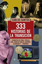 Portada de 333 HISTORIAS DE LA TRANSICIÓN. Chaquetas de pana, tetas al aire, ruido de sables, suspiros, algaradas y… consenso