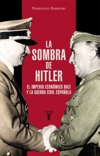 LA SOMBRA DE HITLER. El imperio económico nazi y la Guerra Civil española