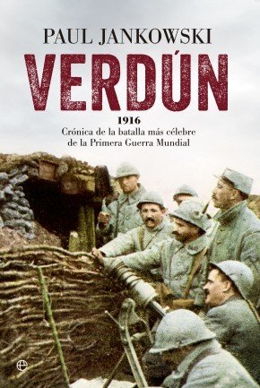 VERDÚN. 1916: Crónica de la batalla más célebre de la Primera Guerra Mundial