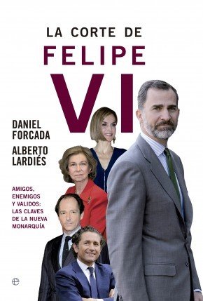 Portada de LA CORTE DE FELIPE VI. Amigos, enemigos y validos: las claves de la nueva monarquía
