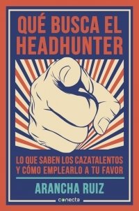 Portada de QUÉ BUSCA UN HEADHUNTER. Lo que saben los cazatalentos y cómo emplearlo a tu favor
