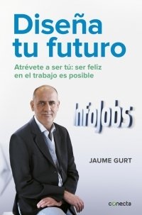 Portada de DISEÑA TU FUTURO. Atrévete a ser tú: ser feliz en el trabajo es posible
