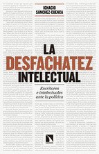 Portada de LA DESFACHATEZ INTELECTUAL. Escritores e intelectuales ante la política