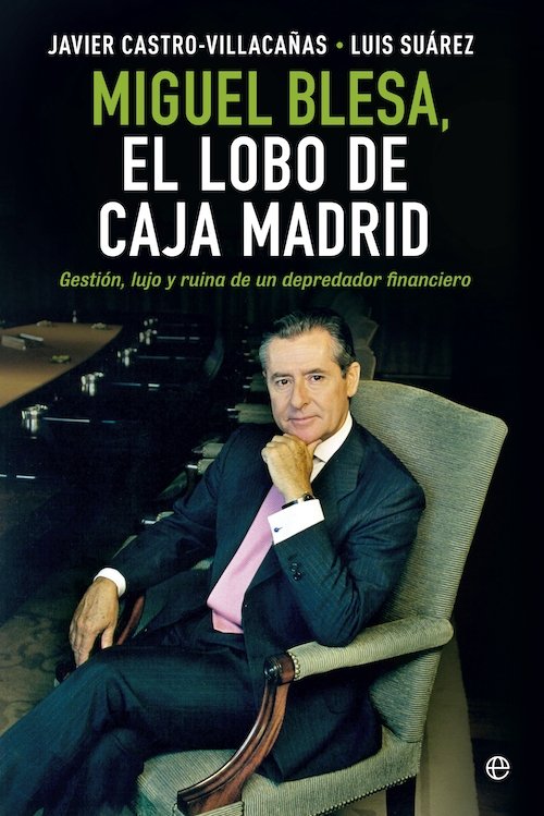 Portada de MIGUEL BLESA, EL LOBO DE CAJA MADRID. Gestión, lujo y ruina de un depredador financiero