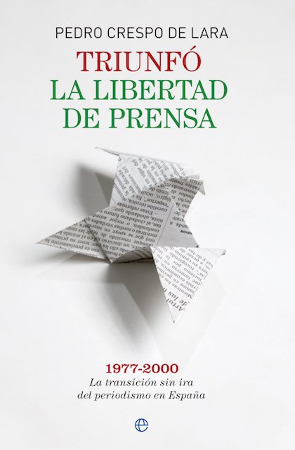 Portada de TRIUNFÓ LA LIBERTAD DE PRENSA. 1977-2000: La transición sin ira del periodismo en España